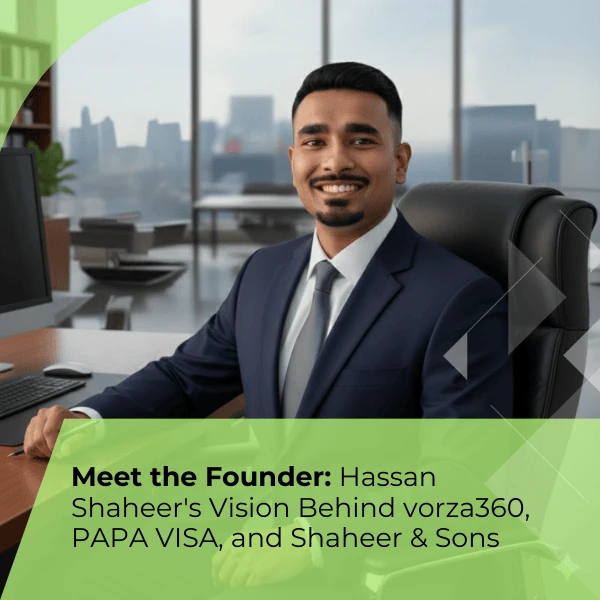 Meet the Founder: Hassan Shaheer’s Vision Behind vorza360, PAPA VISA, and Shaheer & Sons